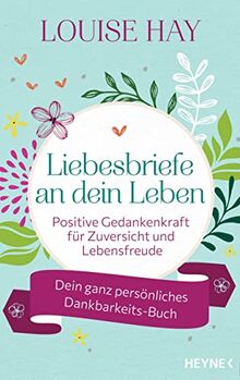 Liebesbriefe an dein Leben: Positive Gedankenkraft für Zuversicht und Lebensfreude. Dein ganz persönliches Dankbarkeits-Buch - Mit Raum für eigene Gedanken