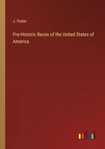 Pre-Historic Races of the United States of America