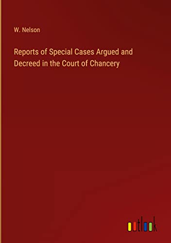 Reports of Special Cases Argued and Decreed in the Court of Chancery