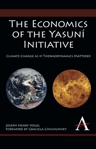 The Economics of the Yasuní Initiative: Climate Change as if Thermodynamics Mattered (Anthem Environmental Studies)