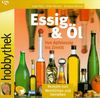 Hobbythek Essig & Öl. Von Apfelessig bis Zimtöl: Rezepte zum Wohlfühlen und Genießen
