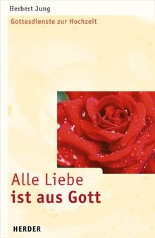 Alle Liebe ist aus Gott. Gottesdienste zur Hochzeit