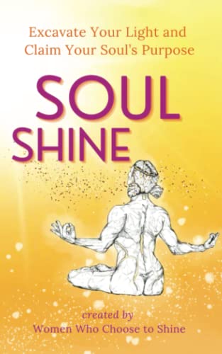 Soul Shine: Excavate Your Light and Claim Your Soul's Purpose