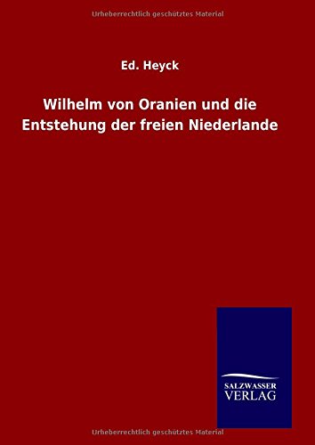 Wilhelm von Oranien und die Entstehung der freien Niederlande