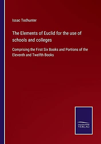 The Elements of Euclid for the use of schools and colleges: Comprising the First Six Books and Portions of the Eleventh and Twelfth Books