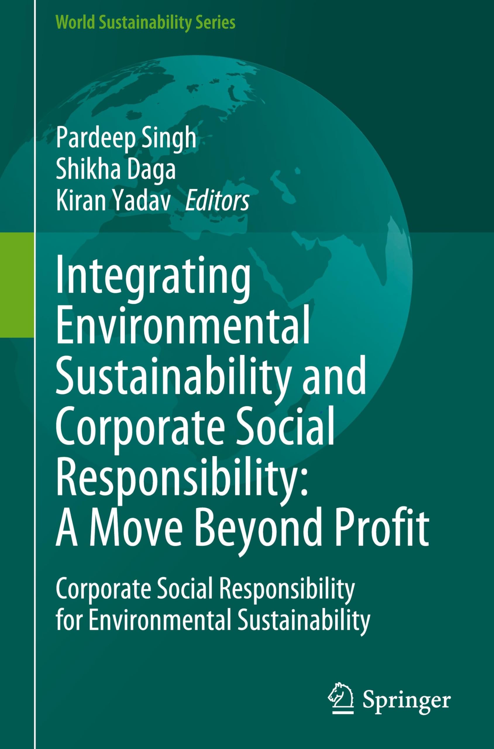 Integrating Environmental Sustainability and Corporate Social Responsibility: A Move Beyond Profit: Corporate Social Responsibility for Environmental Sustainability (World Sustainability Series)
