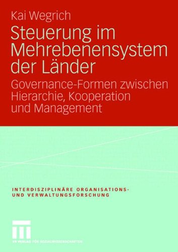 Steuerung im Mehrebenensystem der Länder: Governance-Formen zwischen Hierarchie, Kooperation und Management (Interdisziplinäre Organisations- und Verwaltungsforschung)