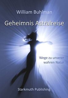 Geheimnis Astralreise: Wege zu unserer wahren Natur