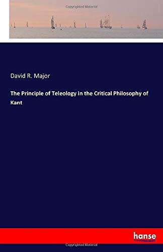 The Principle of Teleology in the Critical Philosophy of Kant
