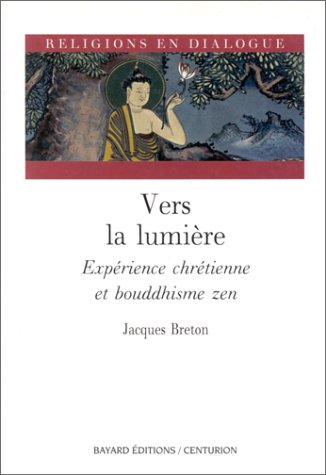 Vers La Lumière : Expérience Chrétienne Et Bouddhisme Zen (religi En Dialo)