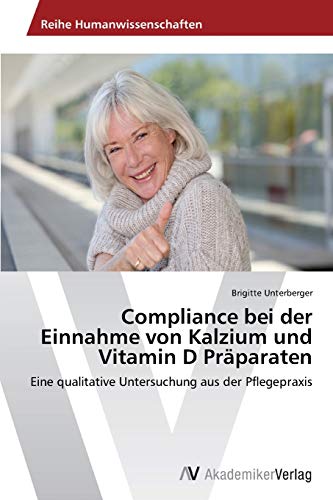 Compliance bei der Einnahme von Kalzium und Vitamin D Präparaten: Eine qualitative Untersuchung aus der Pflegepraxis