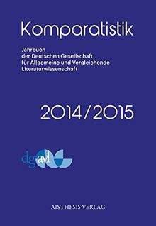 Komparatistik: Jahrbuch der Deutschen Gesellschaft für Vergleichende und Allgemeine Literaturwissenschaft 2014/2015