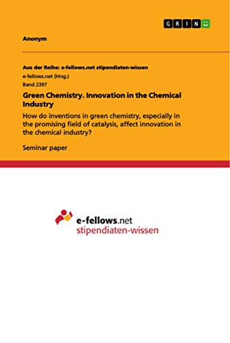 Green Chemistry. Innovation in the Chemical Industry: How do inventions in green chemistry, especially in the promising field of catalysis, affect innovation in the chemical industry?