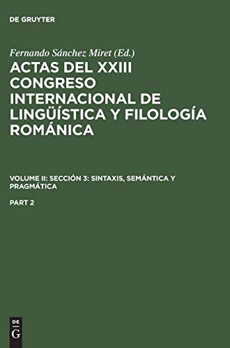 Actas del XXIII Congreso Internacional de Lingüística y Filología Románica. Volume II: Sección 3: sintaxis, semántica y pragmática. Part 2 (Actas del ... Sección 3: sintaxis, semántica y pragmática)