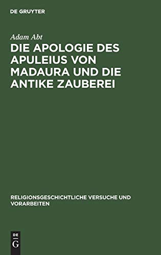 Die Apologie des Apuleius von Madaura und die antike Zauberei: Beiträge zur Erläuterung der Schrift de magia (Religionsgeschichtliche Versuche und Vorarbeiten, 4,2, Band 4)