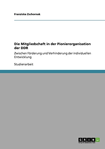 Die Mitgliedschaft in der Pionierorganisation der DDR: Zwischen Förderung und Verhinderung der individuellen Entwicklung