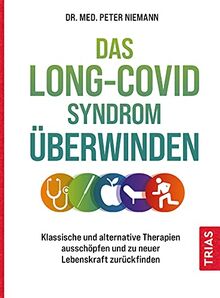 Das Long-Covid-Syndrom überwinden: Klassische und alternative Therapien ausschöpfen und zu neuer Lebenskraft zurückfinden