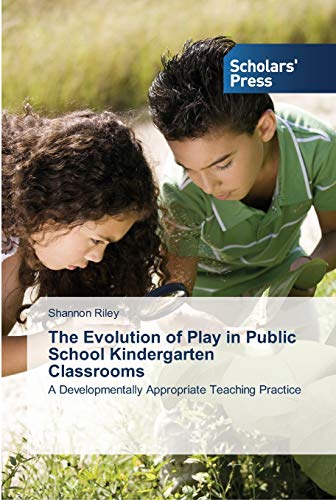 The Evolution of Play in Public School Kindergarten Classrooms: A Developmentally Appropriate Teaching Practice