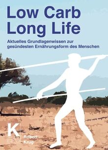 Low Carb Long Life: Aktuelles Grundlagenwissen zur gesündesten Ernährungsform des Menschen