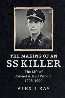 The Making of an SS Killer: The Life of Colonel Alfred Filbert, 1905–1990