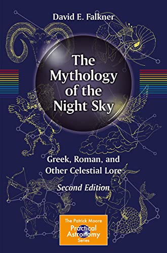 Falkner, David E. The Mythology Of The Night Sky, Greek, Roman, And Other Celestial Lore (The Patrick Moore Practical Astronomy Series)