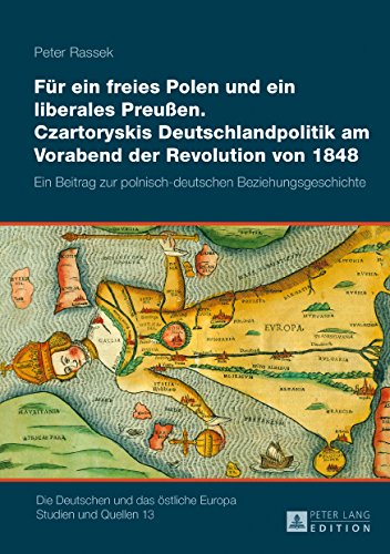 Für ein freies Polen und ein liberales Preußen: Czartoryskis Deutschlandpolitik am Vorabend der Revolution von 1848: Ein Beitrag zur ... und das östliche Europa. Studien und Quellen)