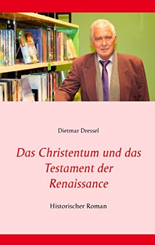 Das Christentum und das Testament der Renaissance: Historischer Roman (Die Welt ohne Götter)