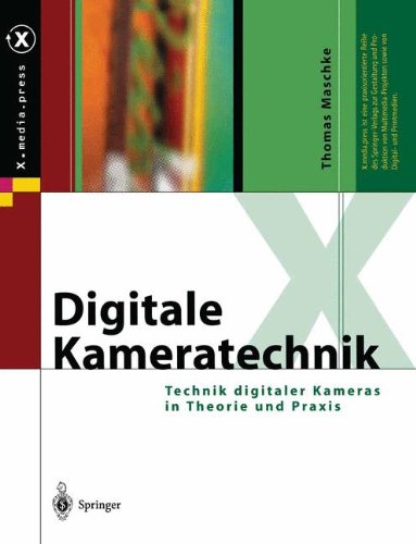 Digitale Kameratechnik: Technik Digitaler Kameras In Theorie Und Praxis (X.Media.Press) (German Edition)