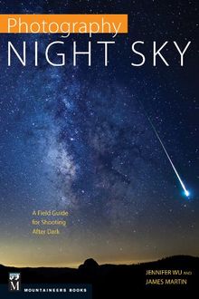 Photography: Night Sky: A Field Guide for Shooting After Dark