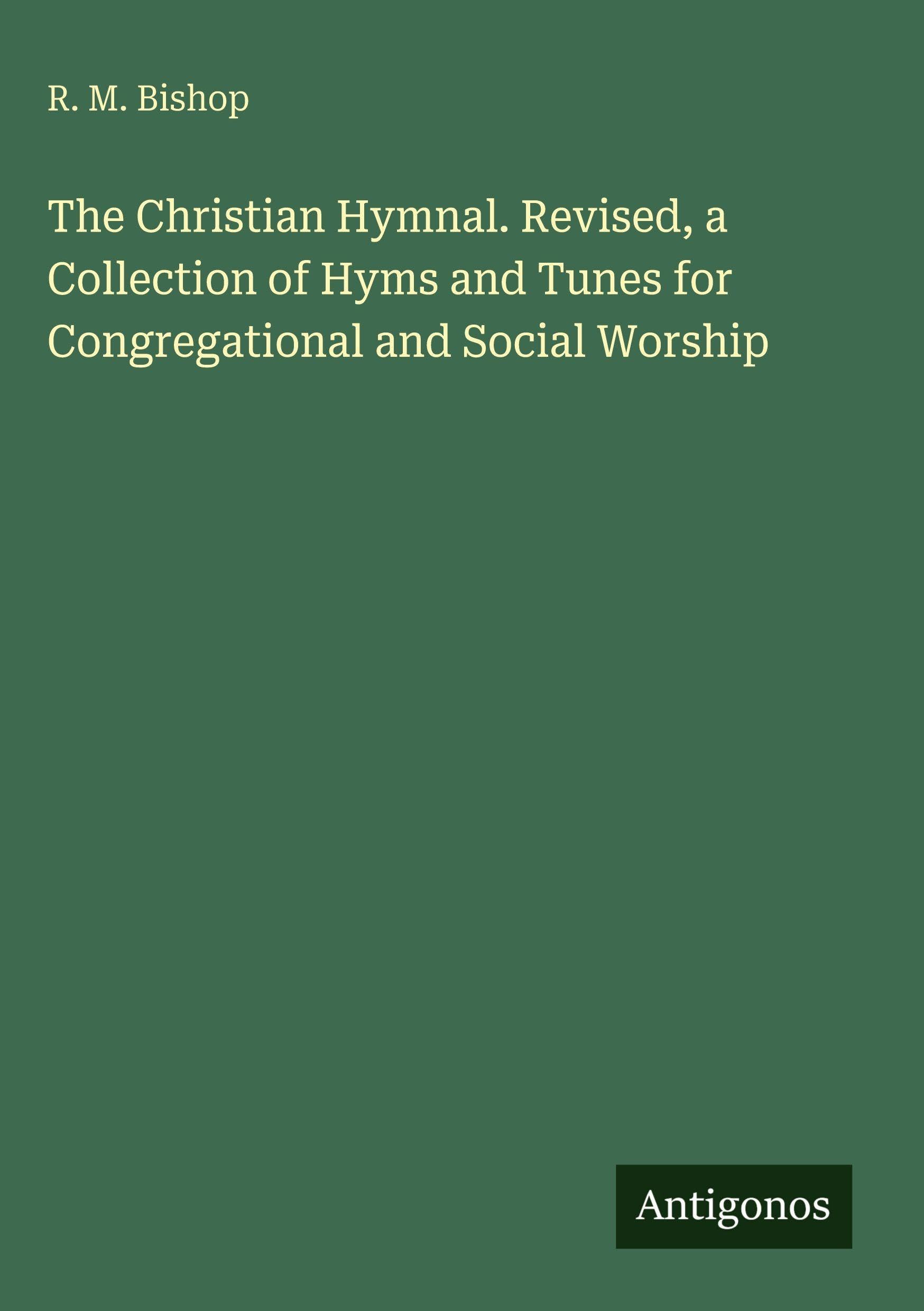 The Christian Hymnal. Revised, a Collection of Hyms and Tunes for Congregational and Social Worship