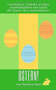 Ostern!: Geschichten, Gedichte & Infos, Knobelaufgaben und Spiele für Kinder im Grundschulalter (Kinderbuch zum Lesen, Vorlesen, Spielen und Basteln im Jahreskreis, Band 1)