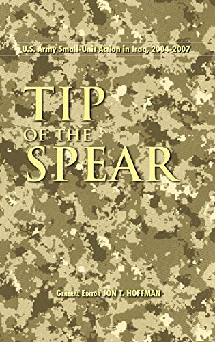 Tip of the Spear: U.S. Army Small Unit Action in Iraq, 2004-2007