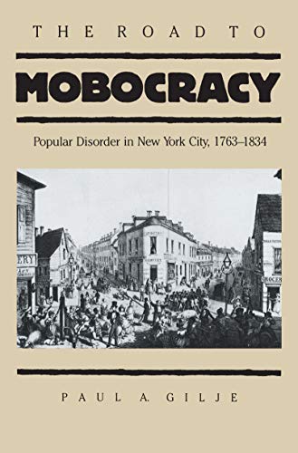 The Road to Mobocracy: Popular Disorder in New York City, 1763-1834 (Published by the Omohundro Institute of Early American Histo)