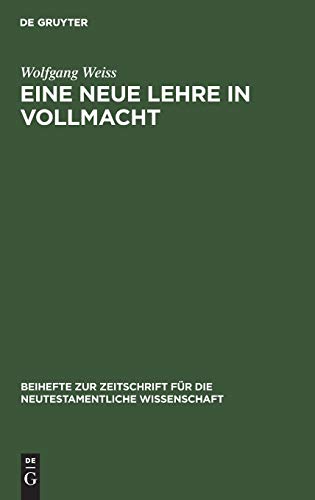Eine neue Lehre in Vollmacht: Die Streit- und Schulgespräche des Markus-Evangeliums (Beihefte zur Zeitschrift für die neutestamentliche Wissenschaft, 52)