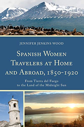 Spanish Women Travelers at Home and Abroad, 1850-1920: From Tierra del Fuego to the Land of the Midnight Sun