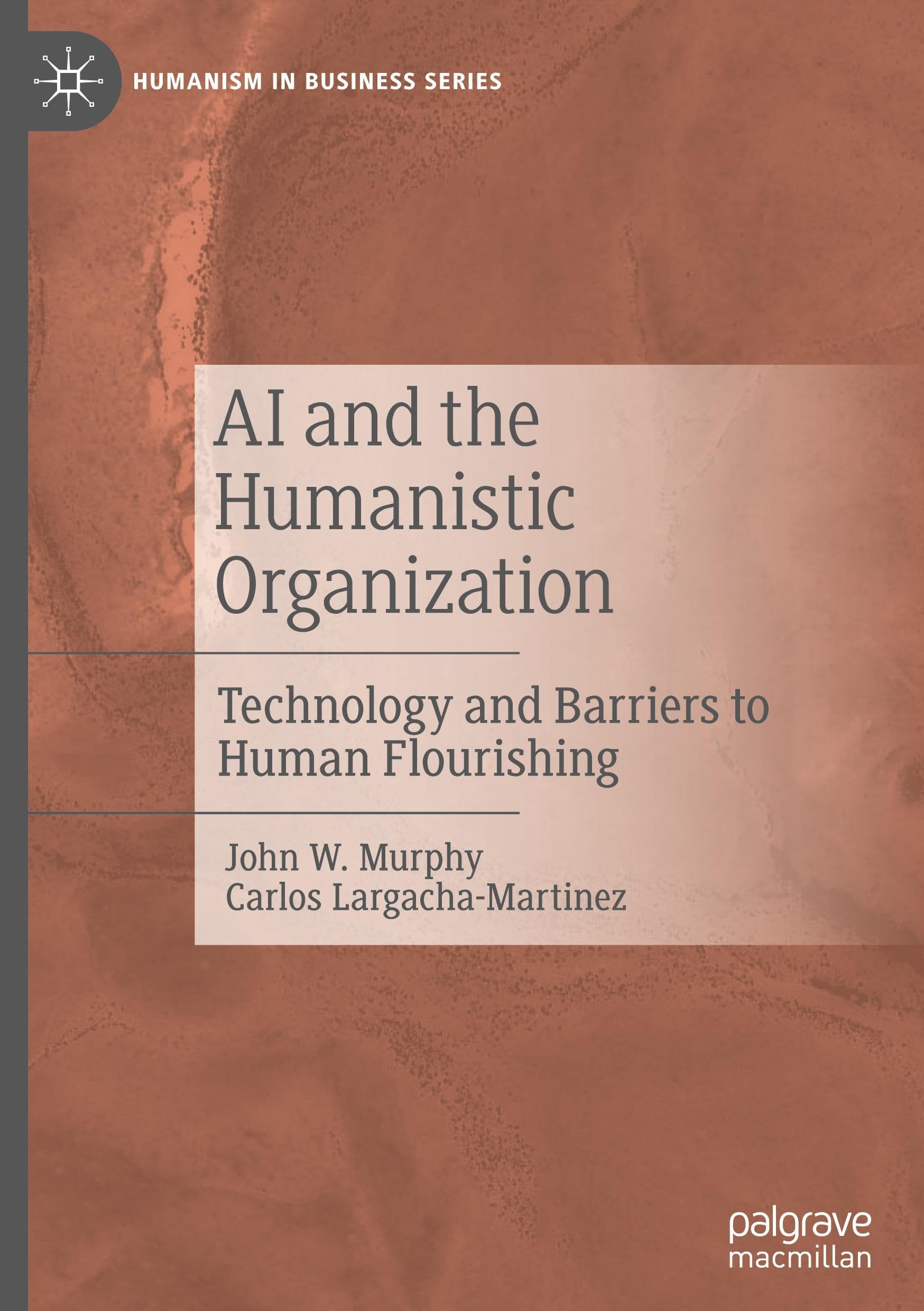 AI and the Humanistic Organization: Technology and Barriers to Human Flourishing (Humanism in Business Series)