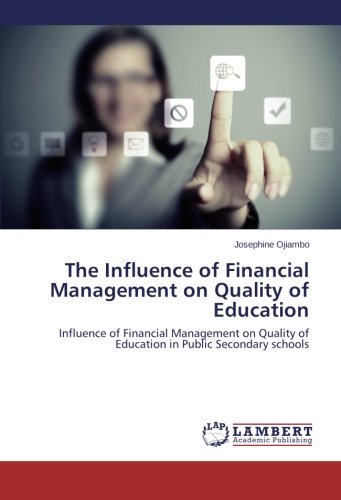 The Influence of Financial Management on Quality of Education: Influence of Financial Management on Quality of Education in Public Secondary schools