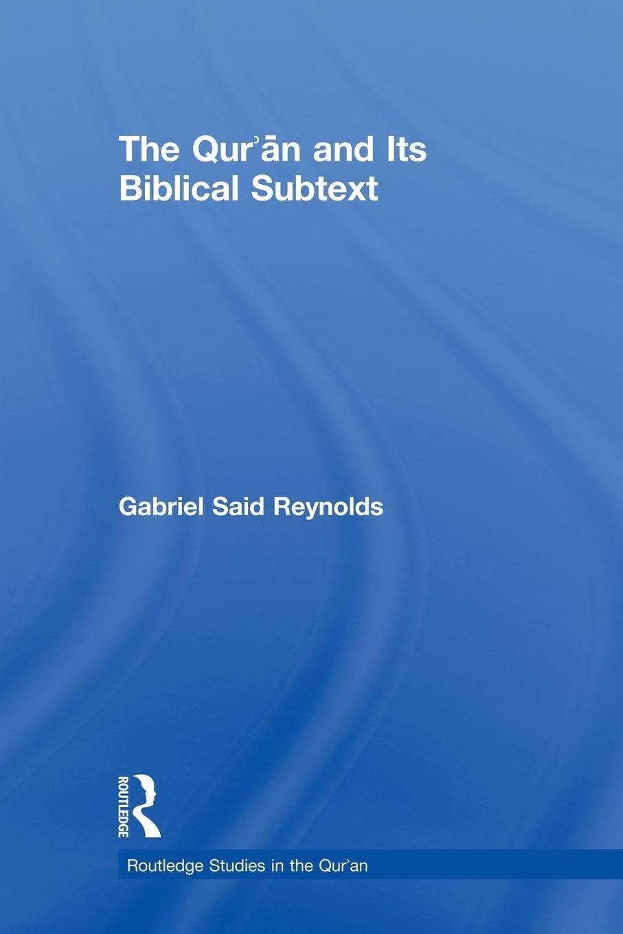 The Qur'an and its Biblical Subtext (Routledge Studies in the Qur'an)