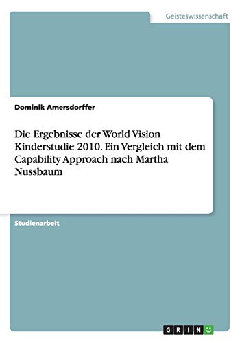 Die Ergebnisse der World Vision Kinderstudie 2010. Ein Vergleich mit dem Capability Approach nach Martha Nussbaum
