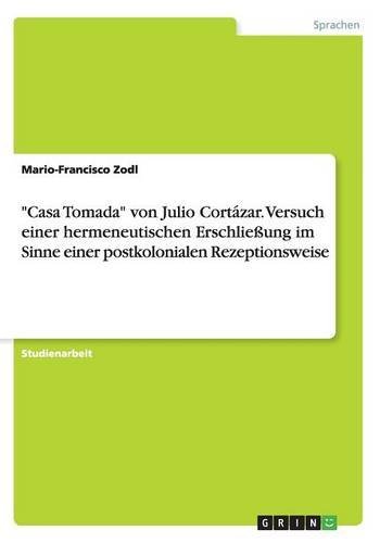 Casa Tomada von Julio Cortázar. Versuch einer hermeneutischen Erschließung im Sinne einer postkolonialen Rezeptionsweise