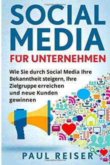 Social Media für Unternehmen: Wie Sie durch Social Media Ihre Bekanntheit steigern, Ihre Zielgruppe erreichen und neue Kunden gewinnen.