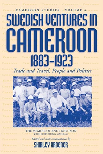 Swedish Ventures in Cameroon, 1883-1923: Trade and Travel, People and Politics (Cameroon Studies, Vol 4, Band 4)