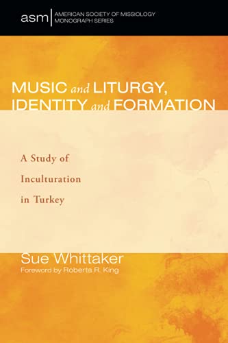 Music and Liturgy, Identity and Formation: A Study of Inculturation in Turkey (American Society of Missiology Monograph Series, Band 56)