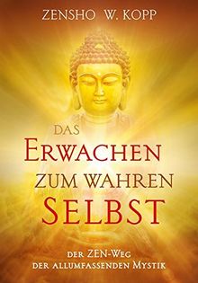 Das Erwachen zum wahren Selbst: Der ZEN-Weg der allumfassenden Mystik