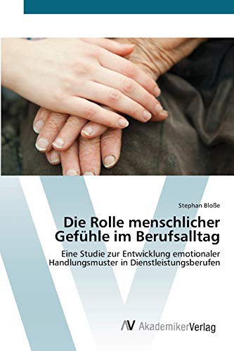Die Rolle menschlicher Gefühle im Berufsalltag: Eine Studie zur Entwicklung emotionaler Handlungsmuster in Dienstleistungsberufen