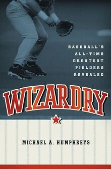 Wizardry: Baseball's All-Time Greatest Fielders Revealed