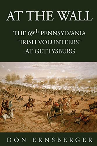 At The Wall : The 69th Pennsylvania at Gettysburg: The 69th Pennsylvania at Gettysburg