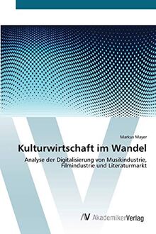 Kulturwirtschaft im Wandel: Analyse der Digitalisierung von Musikindustrie, Filmindustrie und Literaturmarkt