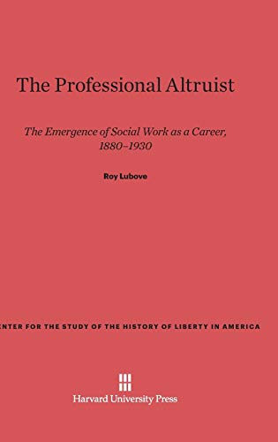 The Professional Altruist: The Emergence of Social Work as a Career, 1880-1930 (Center for the Study of the History of Liberty in America, Band 15)