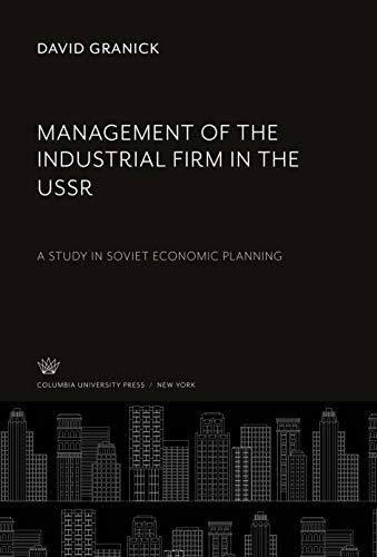 Management of the Industrial Firm in the Ussr: A Study in Soviet Economic Planning
